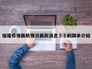 福建疫情最新情况最新消息㊙️的简单介绍