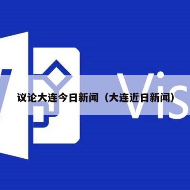 议论大连今日新闻（大连近日新闻）