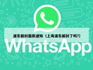 浦东解封最新通知（上海浦东解封了吗?）