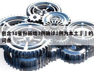 包含31省份新增3例确诊1例为本土㊙️的词条