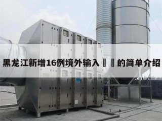 黑龙江新增16例境外输入㊙️的简单介绍