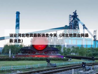 议论河北地震最新消息今天（河北地震台网最新消息）