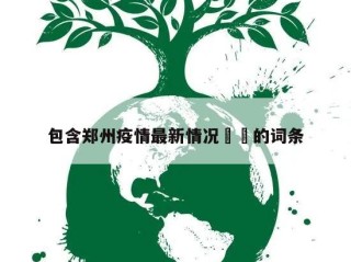 包含郑州疫情最新情况㊙️的词条