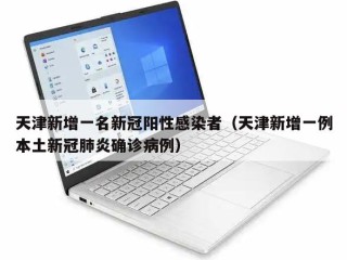 天津新增一名新冠阳性感染者（天津新增一例本土新冠肺炎确诊病例）