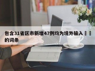 包含31省区市新增47例均为境外输入㊙️的词条
