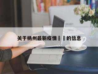 关于杨州最新疫情㊙️的信息