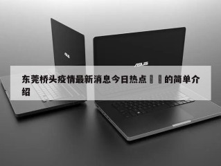 东莞桥头疫情最新消息今日热点㊙️的简单介绍
